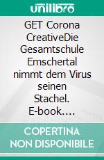 GET Corona CreativeDie Gesamtschule Emschertal nimmt dem Virus seinen Stachel. E-book. Formato EPUB ebook