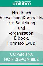 Handbuch BauüberwachungKompaktwissen zur Bauleitung und -organisation. E-book. Formato EPUB ebook di Maximilian Schröck