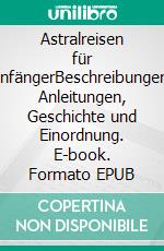 Astralreisen für AnfängerBeschreibungen, Anleitungen, Geschichte und Einordnung. E-book. Formato EPUB ebook di Harry Eilenstein