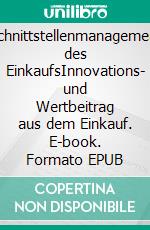 Schnittstellenmanagement des EinkaufsInnovations- und Wertbeitrag aus dem Einkauf. E-book. Formato EPUB ebook di Lutz Schwalbach