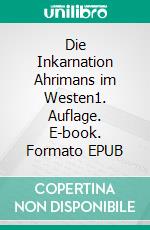 Die Inkarnation Ahrimans im Westen1. Auflage. E-book. Formato EPUB ebook di Michael Heinen-Anders