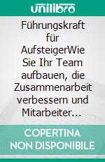 Führungskraft für AufsteigerWie Sie Ihr Team aufbauen, die Zusammenarbeit verbessern und Mitarbeiter gezielt fördern - inkl. praxisnaher Fallstudien zur Vertiefung. E-book. Formato EPUB ebook di Matthias Leonhardt