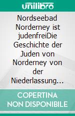 Nordseebad Norderney ist judenfreiDie Geschichte der Juden von Norderney von der Niederlassung bis zur Deportation. E-book. Formato EPUB ebook di Harald Kirschninck