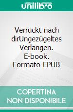 Verrückt nach dirUngezügeltes Verlangen. E-book. Formato EPUB ebook di Hartmut Hoffmann