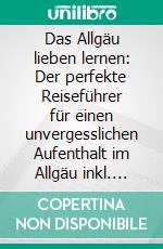Das Allgäu lieben lernen: Der perfekte Reiseführer für einen unvergesslichen Aufenthalt im Allgäu inkl. Insider-Tipps und Packliste. E-book. Formato EPUB ebook