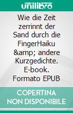 Wie die Zeit zerrinnt der Sand durch die FingerHaiku & andere Kurzgedichte. E-book. Formato EPUB ebook di Angelika Bonack