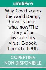 Why Covid scares the world & Covid`s here, what now?The story of an invisible tiny virus. E-book. Formato EPUB ebook di fotolulu fotolulu