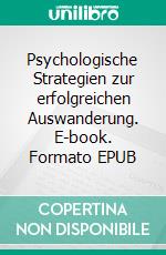 Psychologische Strategien zur erfolgreichen Auswanderung. E-book. Formato EPUB ebook