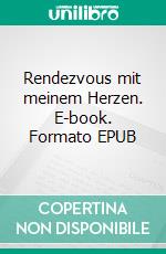 Rendezvous mit meinem Herzen. E-book. Formato EPUB ebook