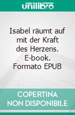 Isabel räumt auf mit der Kraft des Herzens. E-book. Formato EPUB ebook di Kornelia Diedrich