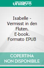 Isabelle - Vermisst in den Fluten. E-book. Formato EPUB ebook