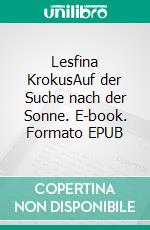 Lesfina KrokusAuf der Suche nach der Sonne. E-book. Formato EPUB ebook