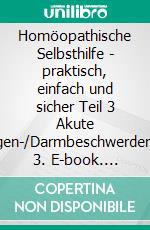 Homöopathische Selbsthilfe - praktisch, einfach und sicher Teil 3 Akute Magen-/DarmbeschwerdenTeil 3. E-book. Formato EPUB ebook
