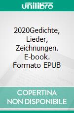 2020Gedichte, Lieder, Zeichnungen. E-book. Formato EPUB