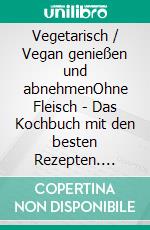 Vegetarisch / Vegan genießen und abnehmenOhne Fleisch - Das Kochbuch mit den besten Rezepten. E-book. Formato EPUB ebook di Gudrun Wiesenbach