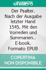 Der Psalter. Nach der Ausgabe letzter Hand 1545. Mit den Vorreden und Summarien.. E-book. Formato EPUB ebook