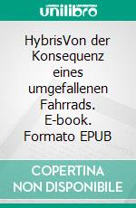 HybrisVon der Konsequenz eines umgefallenen Fahrrads. E-book. Formato EPUB ebook
