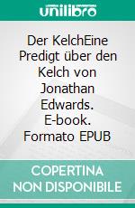 Der KelchEine Predigt über den Kelch von Jonathan Edwards. E-book. Formato EPUB ebook