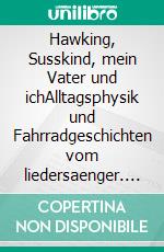 Hawking, Susskind, mein Vater und ichAlltagsphysik und Fahrradgeschichten vom liedersaenger. E-book. Formato EPUB