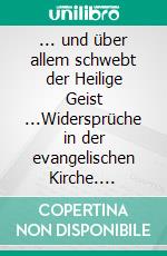 ... und über allem schwebt der Heilige Geist ...Widersprüche in der evangelischen Kirche. E-book. Formato EPUB ebook di Martin Hagenmaier