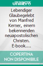 Lebendiger Glaubegelebt von Manfred Kerner, einem bekennenden neuapostolischen Christen. E-book. Formato EPUB