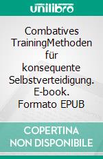 Combatives TrainingMethoden für konsequente Selbstverteidigung. E-book. Formato EPUB ebook di Stefan Reinisch