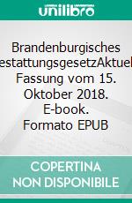 Brandenburgisches BestattungsgesetzAktuelle Fassung vom 15. Oktober 2018. E-book. Formato EPUB