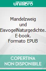 Mandelzweig und EisvogelNaturgedichte. E-book. Formato EPUB ebook di Anne Höver