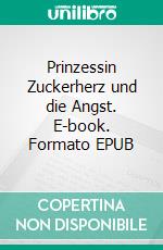 Prinzessin Zuckerherz und die Angst. E-book. Formato EPUB