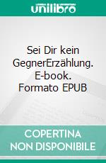 Sei Dir kein GegnerErzählung. E-book. Formato EPUB ebook di Andreas Degkwitz