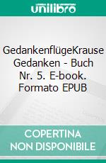 GedankenflügeKrause Gedanken - Buch Nr. 5. E-book. Formato EPUB ebook di Erich Krause