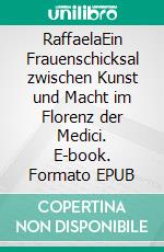 RaffaelaEin Frauenschicksal zwischen Kunst und Macht im Florenz der Medici. E-book. Formato EPUB ebook di Helmut Kaiser