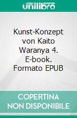 Kunst-Konzept von Kaito Waranya 4. E-book. Formato EPUB ebook di Kaito Waranya