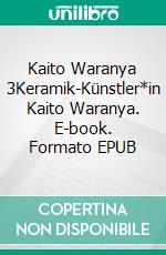 Kaito Waranya 3Keramik-Künstler*in Kaito Waranya. E-book. Formato EPUB ebook