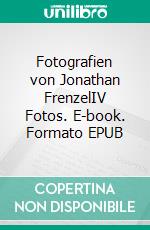 Fotografien von Jonathan FrenzelIV Fotos. E-book. Formato EPUB ebook