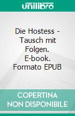 Die Hostess - Tausch mit Folgen. E-book. Formato EPUB ebook