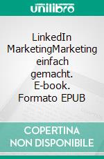 LinkedIn MarketingMarketing einfach gemacht. E-book. Formato EPUB ebook di Andreas Pörtner