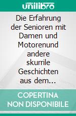 Die Erfahrung der Senioren mit Damen und Motorenund andere skurrile Geschichten aus dem Handschuhfach. E-book. Formato EPUB ebook di Roland Blatt