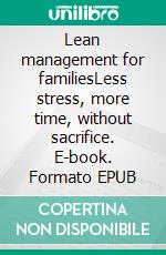 Lean management for familiesLess stress, more time, without sacrifice. E-book. Formato EPUB