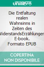 Die Entfaltung realen Wahnsinns in Zeiten des WiderstandsErzählungen. E-book. Formato EPUB ebook di Christian Wicklein