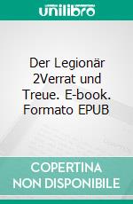 Der Legionär 2Verrat und Treue. E-book. Formato EPUB ebook