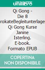 Qi Gong - Die 8 BrokateBegleitunterlagen Qi Gong Kurse Janine Isterling. E-book. Formato EPUB ebook di Janine Isterling