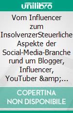 Vom Influencer zum InsolvenzerSteuerliche Aspekte der Social-Media-Branche rund um Blogger, Influencer, YouTuber &amp; Co. E-book. Formato EPUB