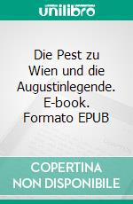 Die Pest zu Wien und die Augustinlegende. E-book. Formato EPUB ebook di Richard Krafft-Ebing