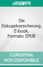 Die Eiskugelversicherung. E-book. Formato EPUB ebook di Thomas Grosjean