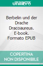 Berbelin und der Drache Dracoaureus. E-book. Formato EPUB ebook di Egon Kayser