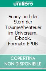 Sunny und der Stern der TräumeAbenteuer im Universum. E-book. Formato EPUB ebook