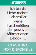 Ich bin die Liebe meines LebensDer kleine Taschenführer der positiven Affirmationen. E-book. Formato EPUB