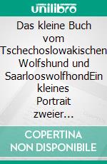 Das kleine Buch vom Tschechoslowakischen Wolfshund und SaarlooswolfhondEin kleines Portrait zweier faszinierender Hunde.. E-book. Formato EPUB ebook