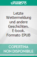 Letzte Wettermeldung und andere Geschichten. E-book. Formato EPUB ebook